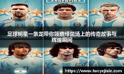 足球明星一条龙带你领略绿茵场上的传奇故事与辉煌瞬间
