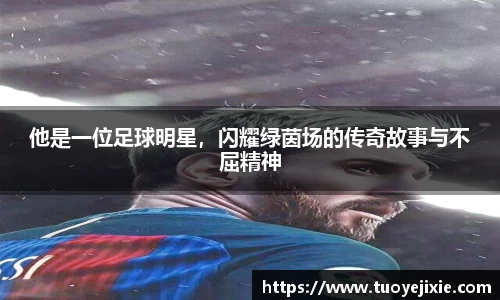 他是一位足球明星，闪耀绿茵场的传奇故事与不屈精神
